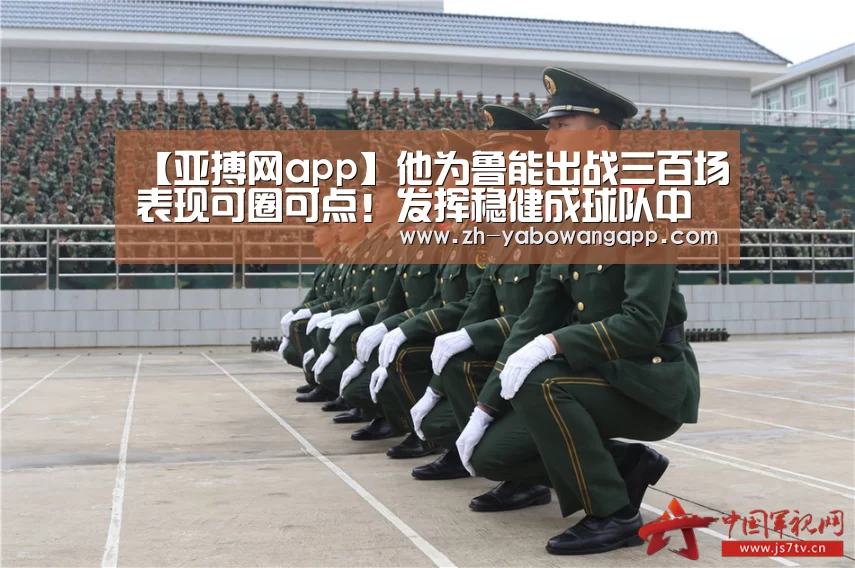 【亚搏网app】他为鲁能出战三百场表现可圈可点!发挥稳健成球队中卫最佳引援(图1) 亚搏网app