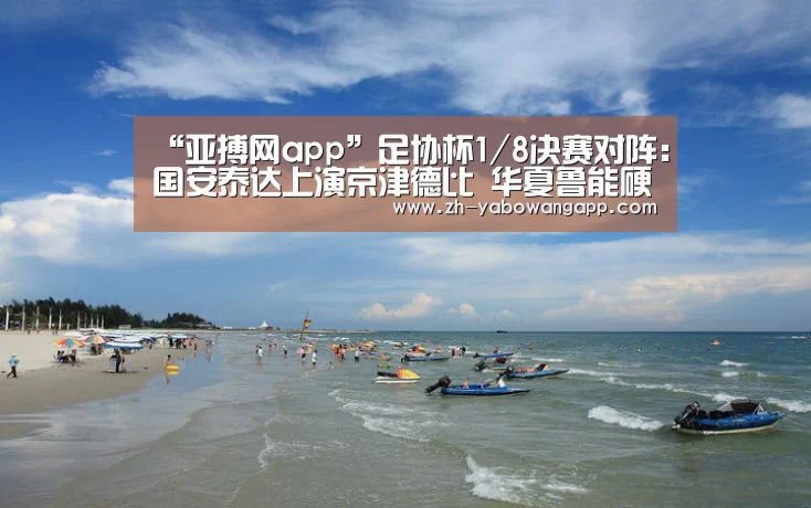 “亚搏网app”足协杯1/8决赛对阵:国安泰达上演京津德比 华夏鲁能硬碰硬(图1) 亚搏网app