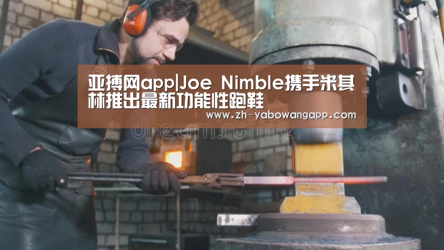 亚搏网app|Joe Nimble携手米其林推出最新功能性跑鞋(图2) 亚搏网app