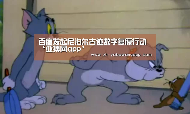 百度发起尼泊尔古迹数字复原行动‘亚搏网app’(图3) 亚搏网app