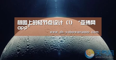 树图上的轻节点设计(1)‘亚搏网app’(图1) 亚搏网app