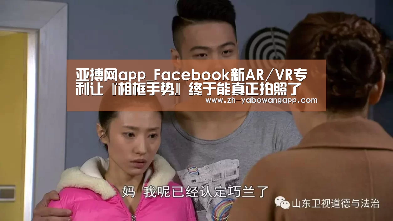 亚搏网app_Facebook新AR/VR专利让『相框手势』终于能真正拍照了(图1) 亚搏网app