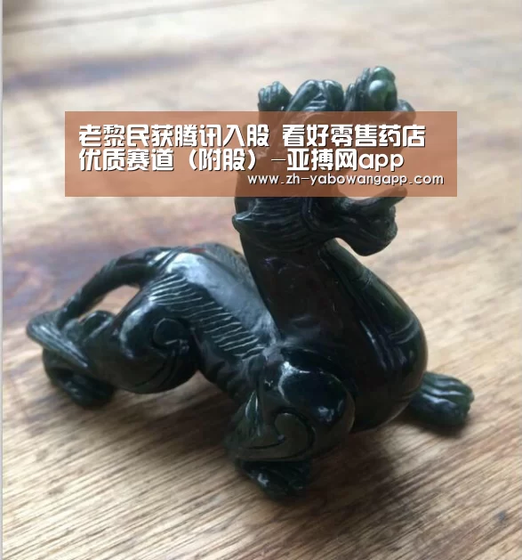 
老黎民获腾讯入股 看好零售药店优质赛道（附股）-亚搏网app